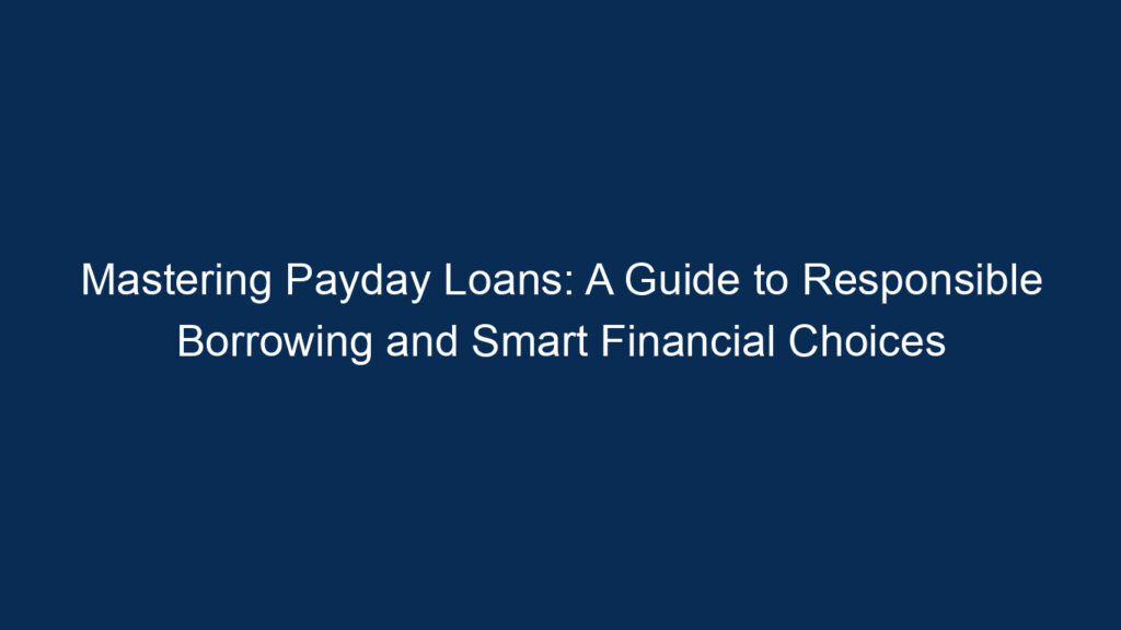 Mastering Payday Loans: A Guide To Responsible Borrowing And Smart Financial Choices